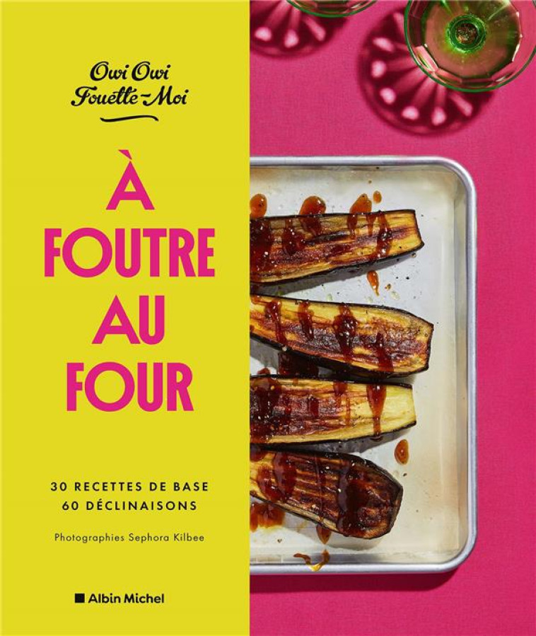 A FOUTRE AU FOUR ! - S30 RECETTES DE BASE, 60 DECLINAISONS - OWI OWI/KILBEE - ALBIN MICHEL