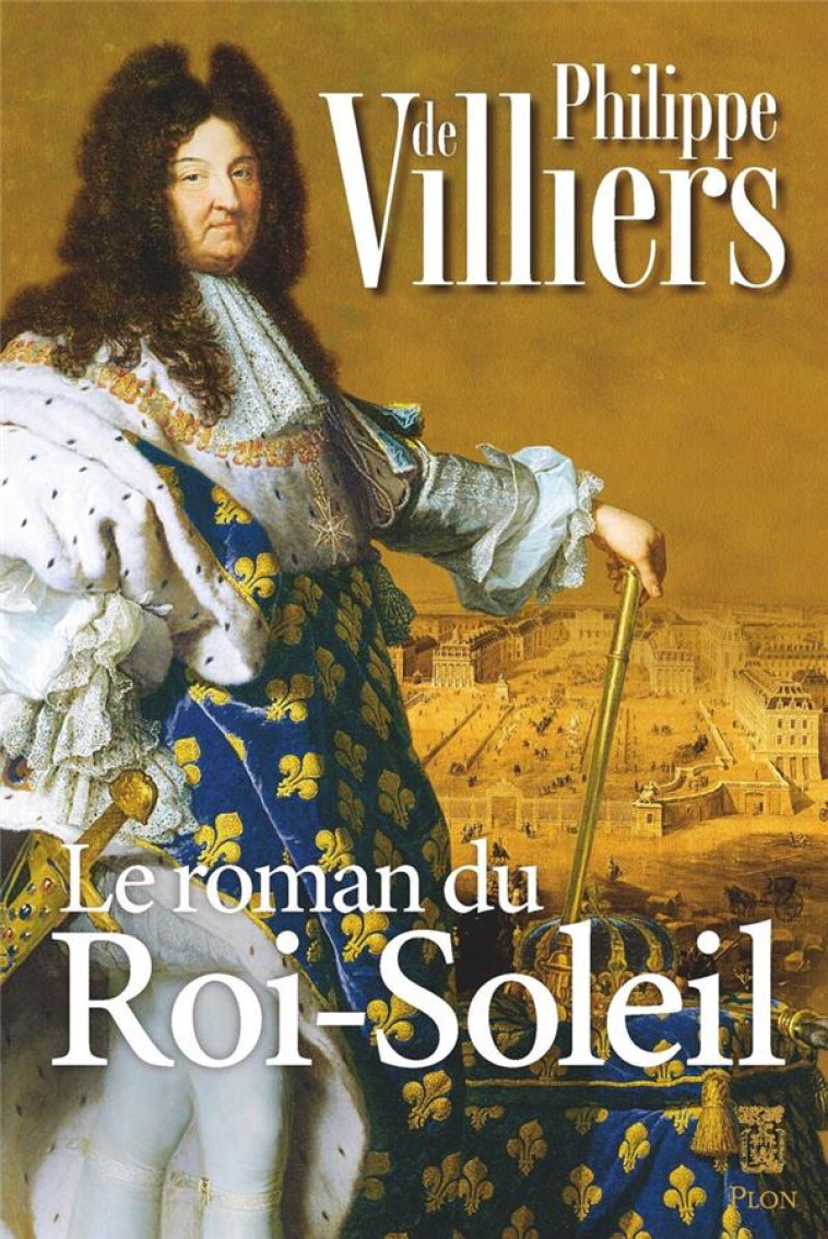 LE ROMAN DU ROI SOLEIL - VILLIERS PHILIPPE DE - PLON