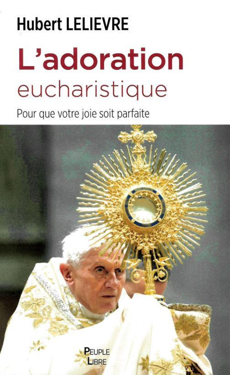 L-ADORATION EUCHARISTIQUE - POUR QUE VOTRE JOIE SOIT PARFAITE - LELIEVRE HUBERT - PEUPLE LIBRE