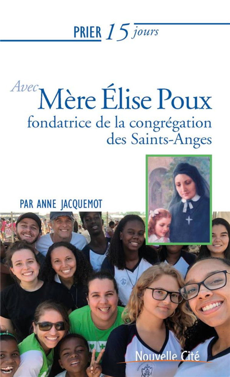 PRIER 15 JOURS AVEC MERE ELISE POUX - FONDATRICE DE LA CONGREGATION DES SAINTS-ANGES - JACQUEMOT - NOUVELLE CITE