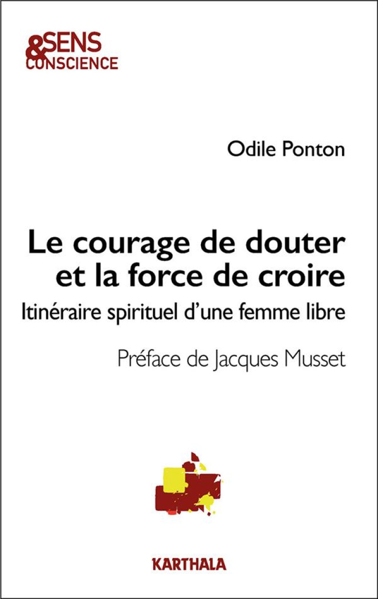 LE COURAGE DE DOUTER ET LA FORCE DE CROIRE - ITINERAIRE SPIRITUEL D-UNE FEMME LIBRE - PONTON - KARTHALA