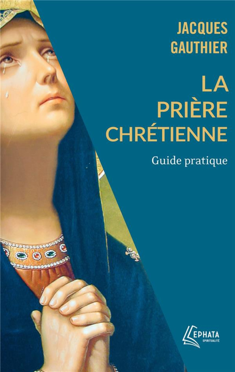 LA PRIERE CHRETIENNE - GUIDE PRATIQUE - GAUTHIER JACQUES - EPHATA