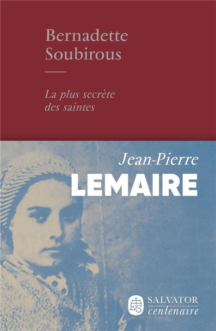 BERNADETTE SOUBIROUS, LA PLUS SECRETE DES SAINTES - LEMAIRE - SALVATOR