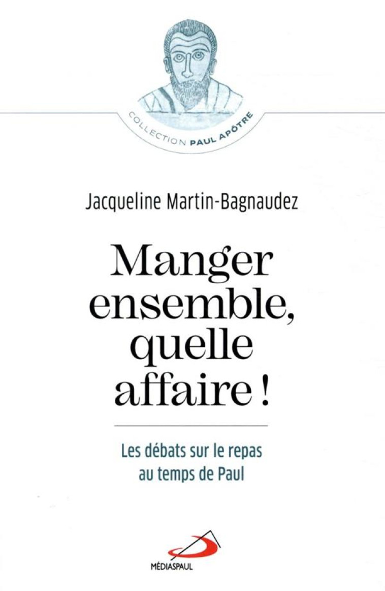 MANGER ENSEMBLE, QUELLE AFFAIRE! - PAUL ET LA COMMENSALITE - MARTIN BAGNAUDEZ J. - MEDIASPAUL