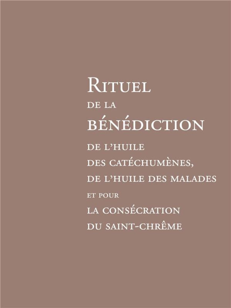 RITUEL DE LA BENEDICTION DE L-HUILE DES CATECHUMENES DE L-HUILE DES - AELF - DESCLEE