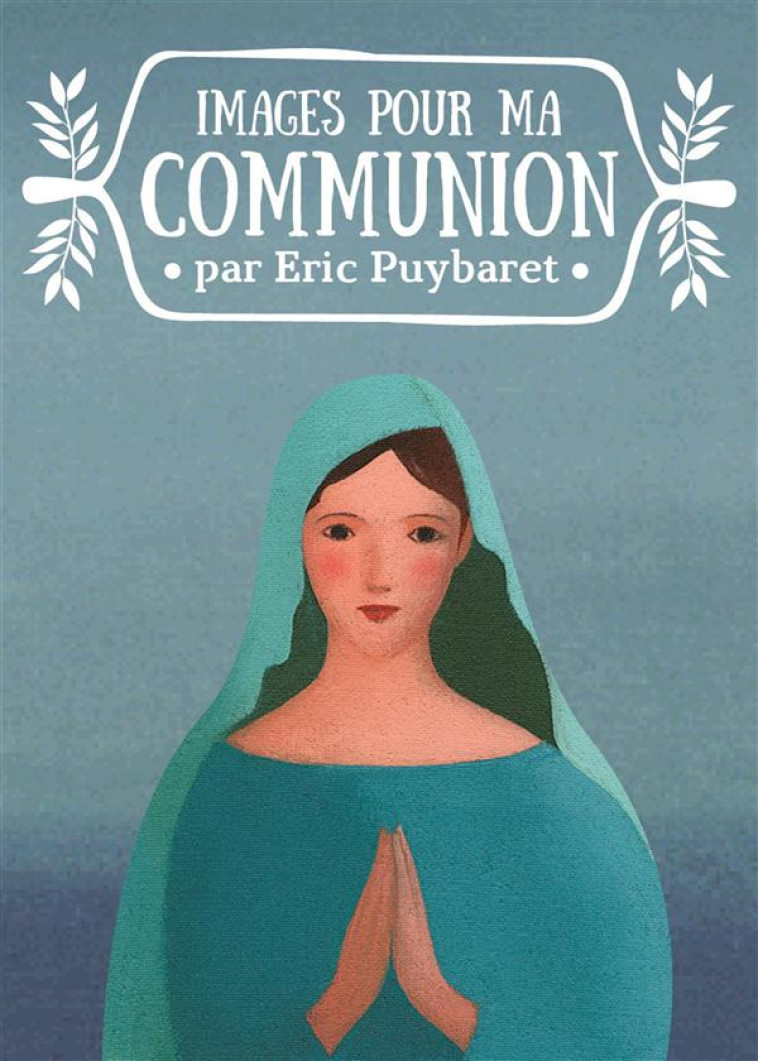 IMAGES POUR MA COMMUNION PAR ERIC PUYBARET - PUYBARET ERIC - Mame