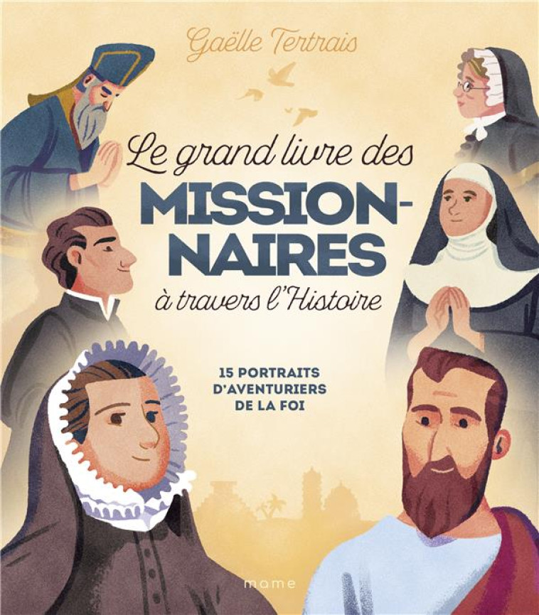 LE GRAND LIVRE DES MISSIONNAIRES A TRAVERS L-HISTOIRE. 15 PORTRAITS D-AVENTURIERS DE L - TERTRAIS G - MAME