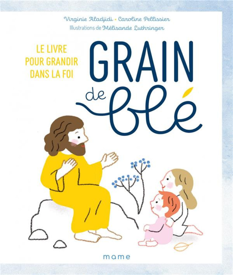 GRAIN DE BLE LE LIVRE POUR GRANDIR DANS LA FOI - ALADJIJI V / PELISSIER C - MAME