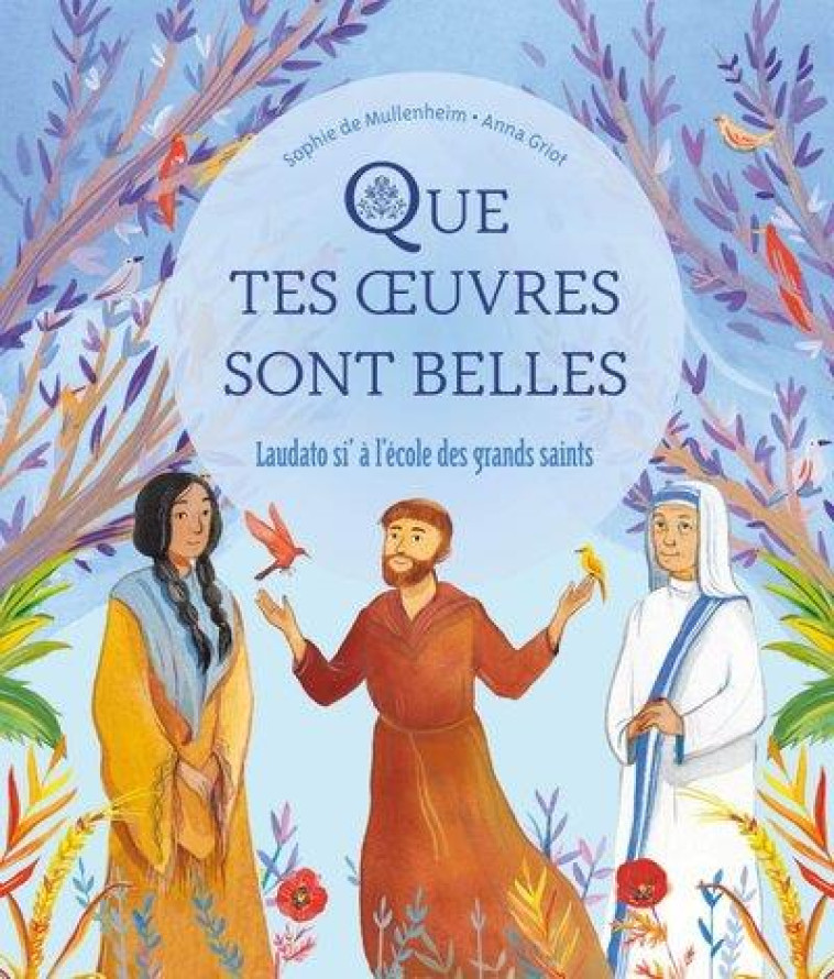 QUE TES OEUVRES SONT BELLES  LAUDATO SI A L ECOLE DES GRANDS SAINTS - DE MULLENHEIM/GRIOT - MAME