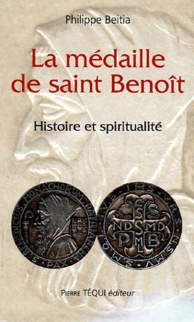 LA MEDAILLE DE SAINT-BENOIT - HISTOIRE ET S PIRITUALITE - BEITIA PHILIPPE - TEQUI