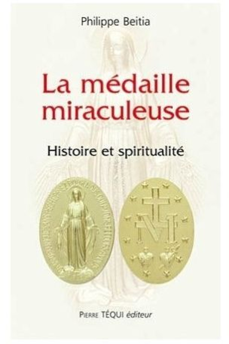 LA MEDAILLE MIRACULEUSE - HISTOIRE ET SPIRITUALITE - BEITIA PHILIPPE - TEQUI