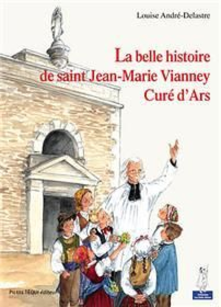 LA BELLE HISTOIRE DE SAINT JEAN-MARIE VIANN EY, CURE D-ARS - PETITS PATRES - ANDRE-DELASTRE LOUIS - TEQUI