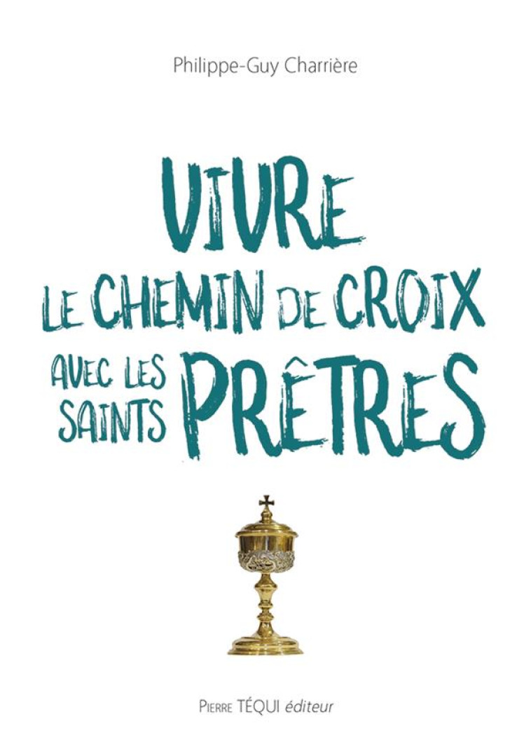 VIVRE LE CHEMIN DE CROIX AVEC LES SAINTS PRETRES - CHARRIERE PG - TEQUI