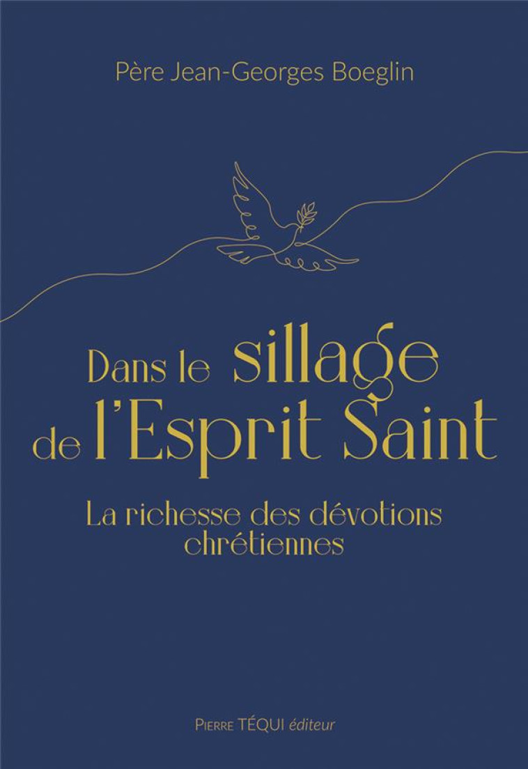 DANS LE SILLAGE DE L-ESPRIT SAINT - LA RICHESSE DES DEVOTIONS CHRETIENNES - BOEGLIN JEAN-GEORGES - TEQUI