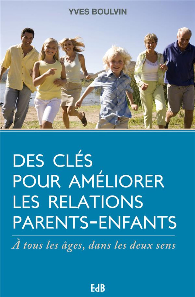 DES CLES POUR AMELIORER LES RELATIONS PARENTS-ENFANTS - A TOUS LES AGES, DANS LES DEUX SENS - BOULVIN YVES - BEATITUDES