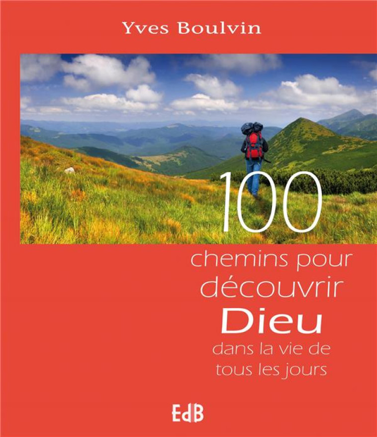 100 CHEMINS POUR DECOUVRIR DIEU DANS LA VIE DE TOUS LES JOURS - BOULVIN YVES - Ed. des Béatitudes