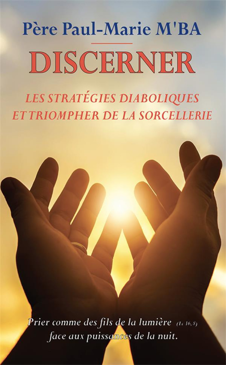 DISCERNER LES STRATEGIES DIABOLIQUES ET TRIOMPHER DE LA SORCELLERIE - PRIER COMME DES FILS DE LA LUM - PAUL-MARIE M-BA - AN HERE