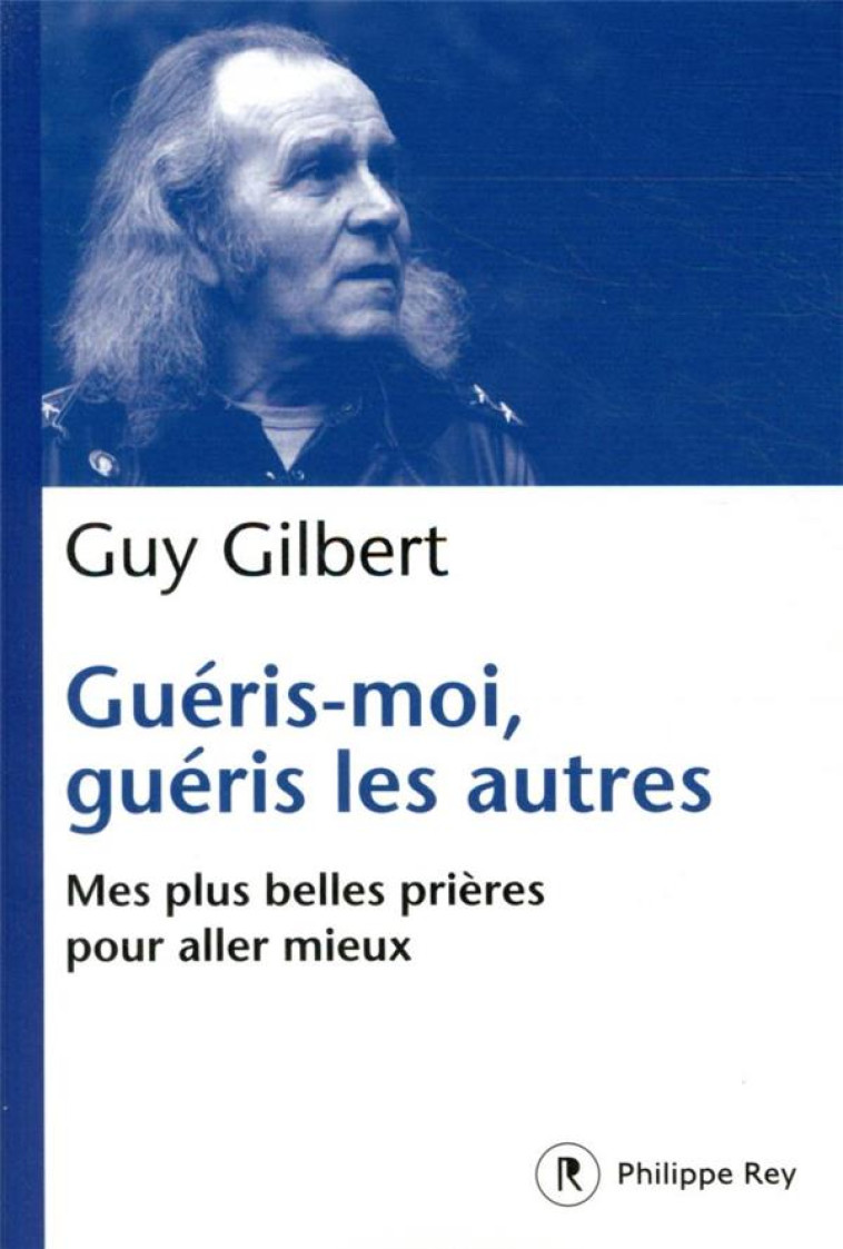 GUERIS-MOI GUERIS LES AUTRES MES PRIERES POUR ALLER MIEUX - GILBERT G - REY