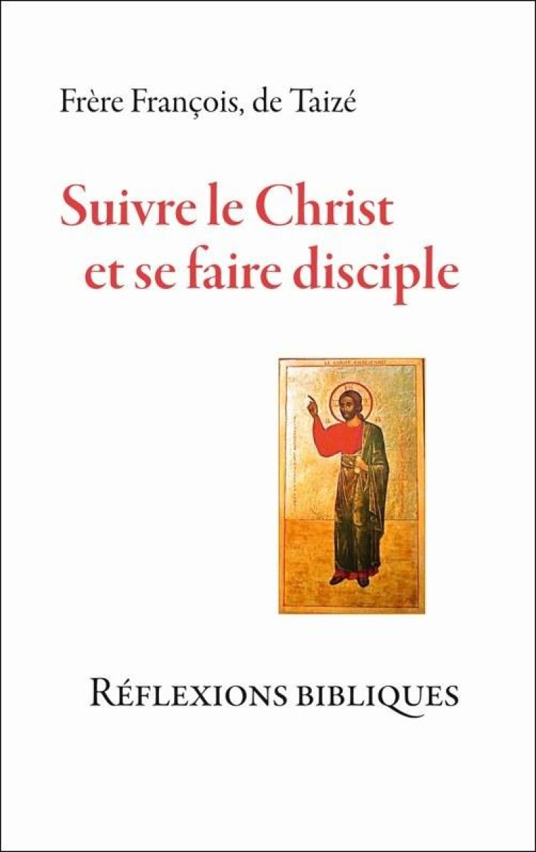 SUIVRE LE CHRIST ET SE FAIRE DISCIPLE - REFLEXIONS BIBLIQUES - FRANCOIS FR. - Presses de Taizé