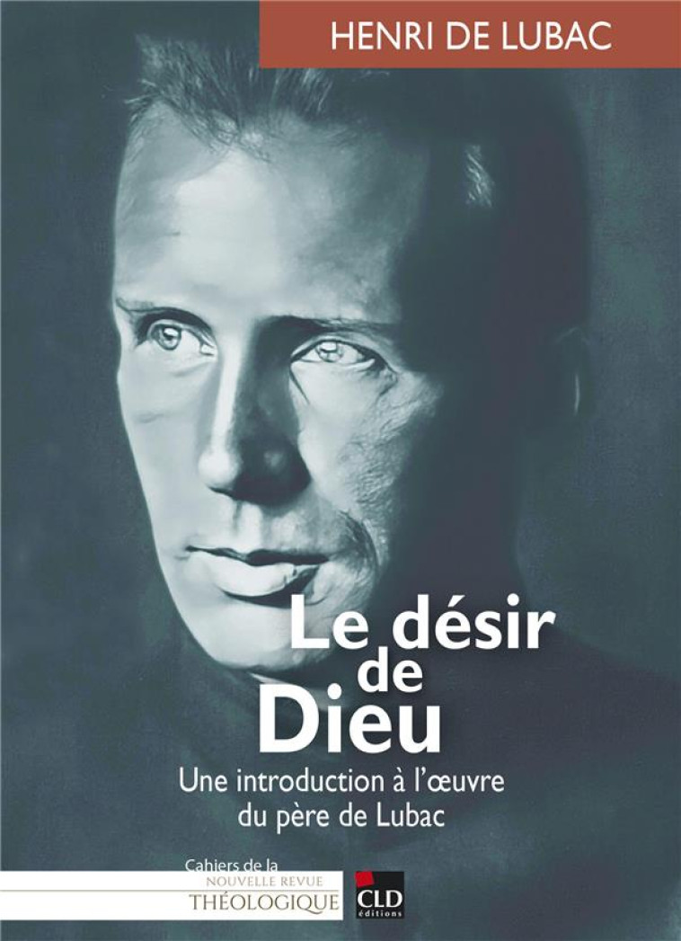 LE DESIR DE DIEU - UNE INTRODUCTION A L-OEUVRE DU PERE DE LUBAC - DE LUBAC/LEMAIRE - CLD