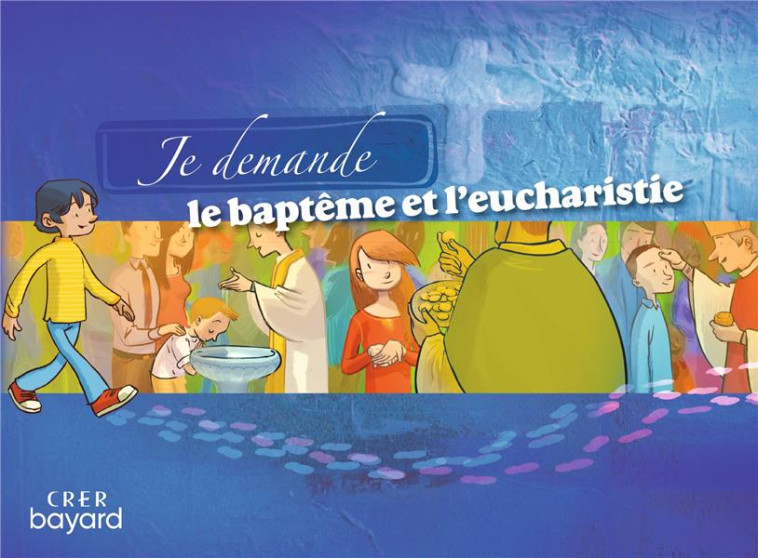 JE DEMANDE LE BAPTEME ET L-EUCHARISTIE (ENFANT) - RENIER-DELENTE-HOGUE - CRER