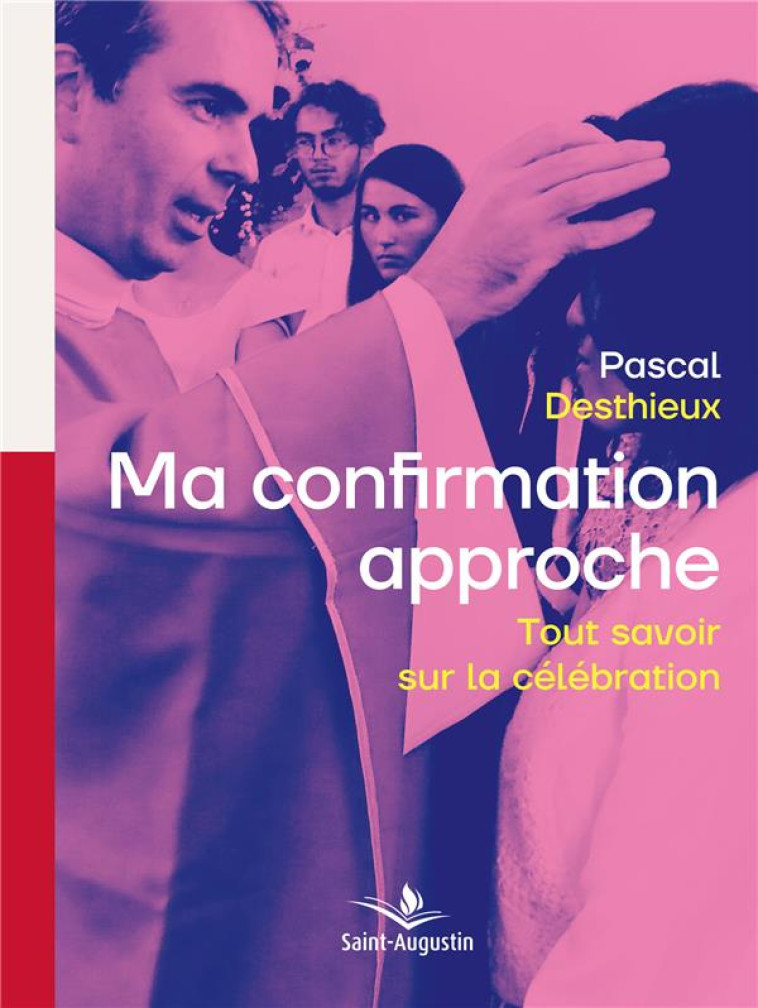 MA CONFIRMATION APPROCHE - TOUT SAVOIR SUR LA CELEBRATION - DESTHIEUX/VDB - SAINT AUGUSTIN