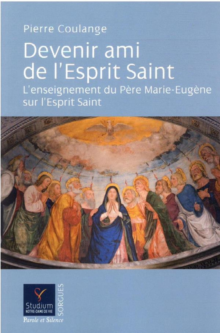 DEVENIR AMI DE L-ESPRIT SAINT - L-ENSEIGNEMENT DU PERE MARIE-EUGENE SUR L-ESPRIT SAINT - COULANGE PIERRE - PAROLE SILENCE