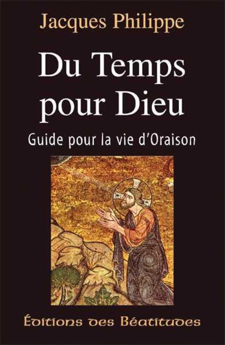 DU TEMPS POUR DIEU - GUIDE POUR LA VIE D-ORAISON - PHILIPPE JACQUES - BEATITUDES