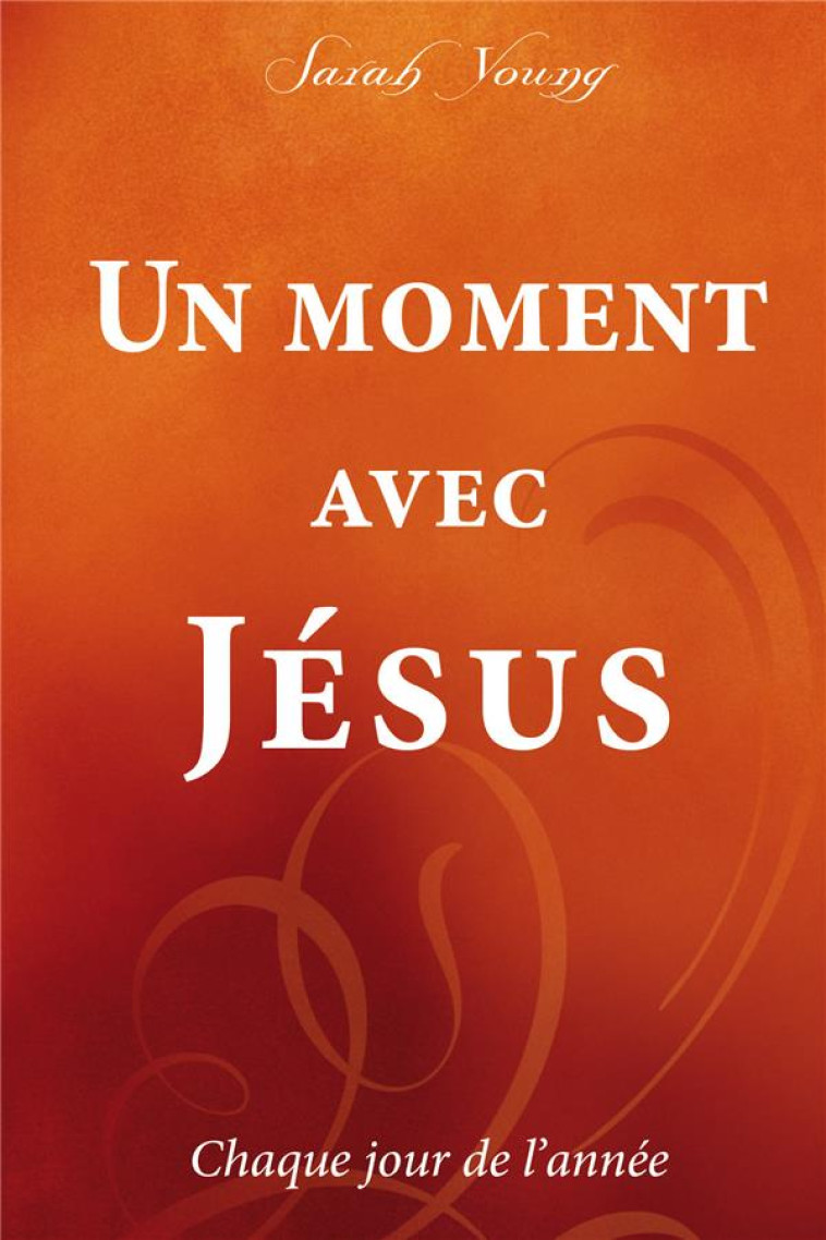 UN MOMENT AVEC JESUS : CHAQUE JOUR DE L-ANNEE - YOUNG SARAH - Ed. Ourania