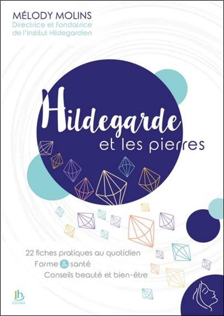 HILDEGARDE ET LES PIERRES - 22 FICHES PRATIQUES AU QUOTIDIEN - FORME & SANTE - CONSEILS BEAUTE ET BI - MOLINS MELODY - HILDEGARDIEN