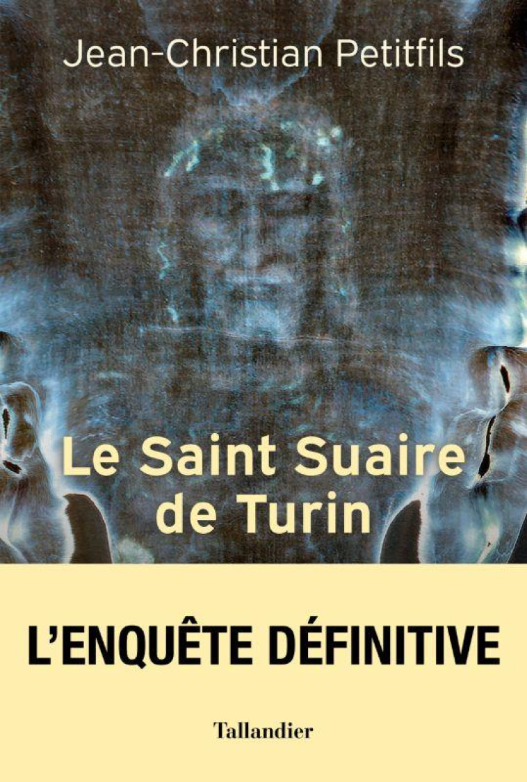 LE SAINT SUAIRE DE TURIN TEMOIN DE LA PASSION DE JESUS-CHRIST - PETITFILS JC - TALLANDIER