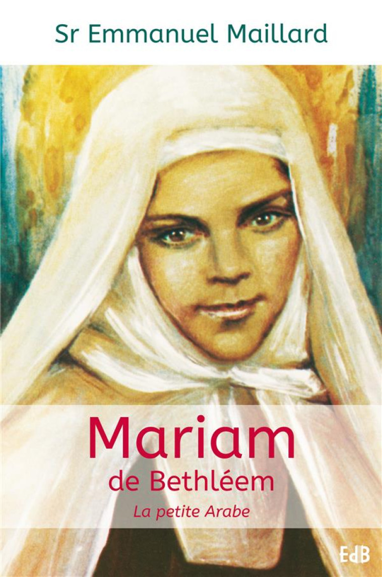 MARIAM DE BETHLEEM - LA PETITE ARABE - SR EMMANUELLE MAILLA - Ed. des Béatitudes