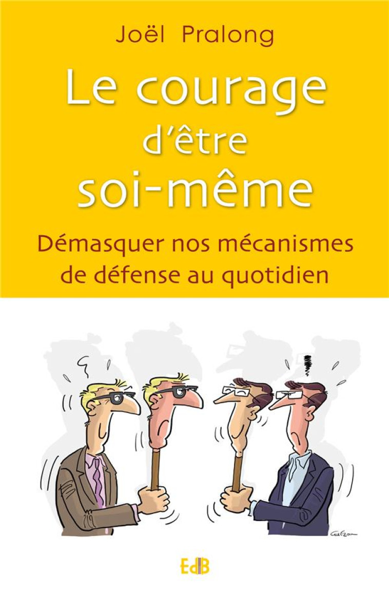 LE COURAGE D ETRE SOI-MEME - DEMASQUER NOS MECANISMES DE DEFENSE AU QUOTIDIEN - PRALONG JOEL - BEATITUDES