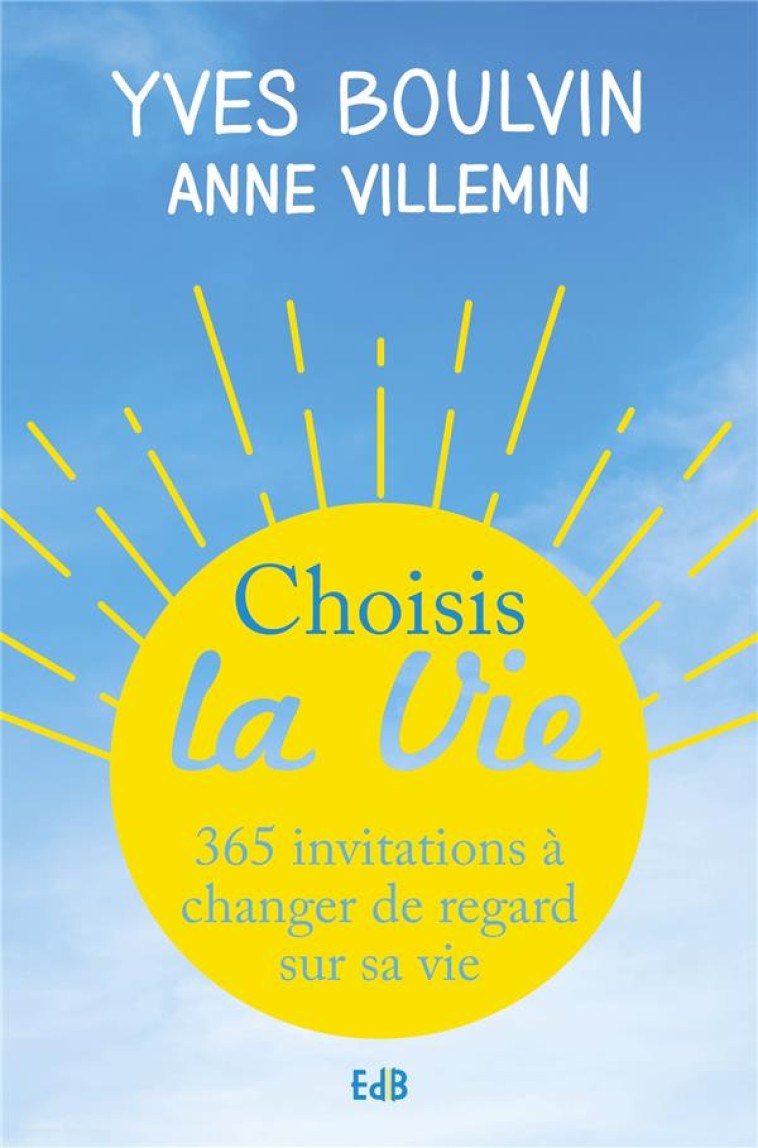 CHOISIS LA VIE - 365 INVITATIONS A CHANGER DE REGARD SUR SA VIE - BOULVIN/VILLEMIN - BEATITUDES