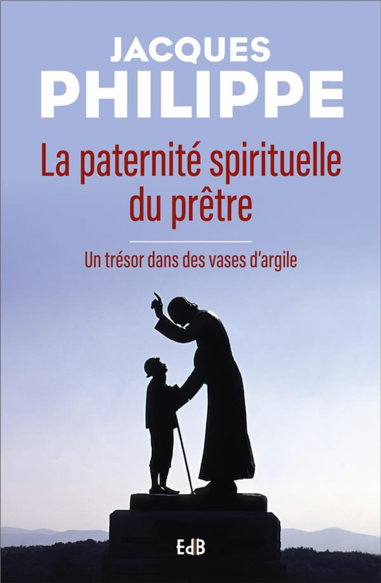 LA PATERNITE SPIRITUELLE DU PRETRE - UN TRESOR DANS DES VASES D-ARGILE - PHILIPPE JACQUES - BEATITUDES