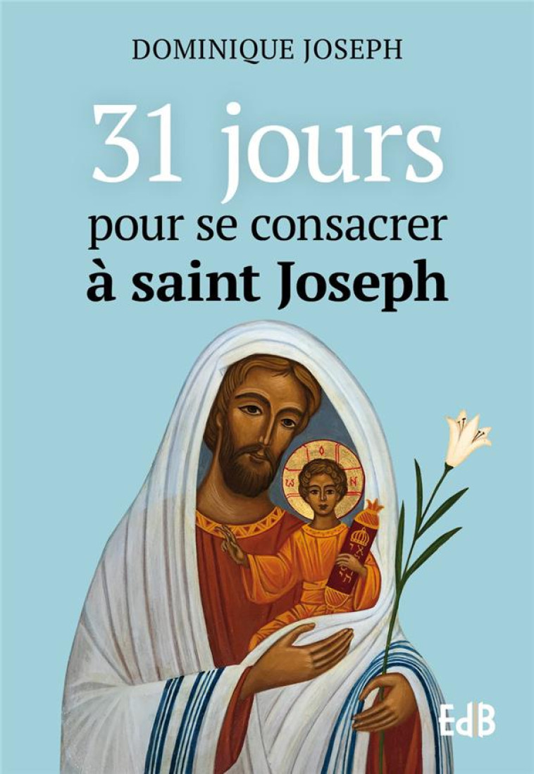 31 JOURS POUR SE CONSACRER A SAINT JOSEPH - FRERE DOMINIQUE-JOSE - BEATITUDES