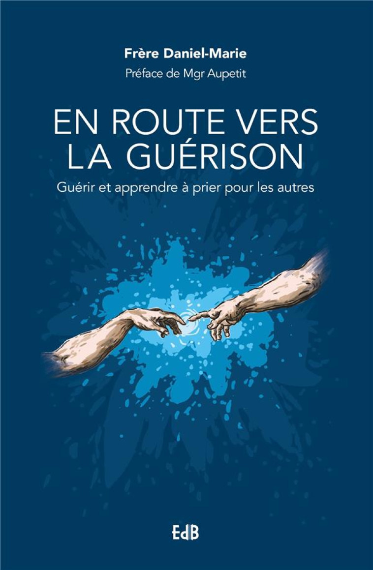 EN ROUTE VERS LA GUERISON - GUERIR ET APPRENDRE A PRIER POUR LES AUTRES - FRERE DANIEL-MARIE - BEATITUDES