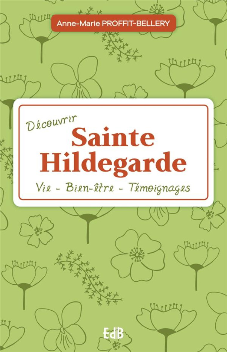 DECOUVRIR SAINTE HILDEGARDE - VIE - SANTE - TEMOIGNAGES - PROFFIT-BELLERY - BEATITUDES