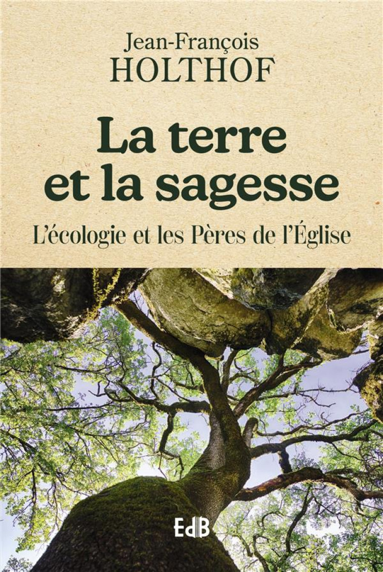 LA TERRE ET LA SAGESSE - L-ECOLOGIE ET LES PERES DE L-EGLISE - HOLTHOF J-F. - BEATITUDES