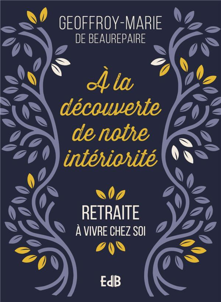 A LA DECOUVERTE DE NOTRE INTERIORITE - RETRAITE A VIVRE CHEZ SOI - DE BEAUREPAIRE G-M. - BEATITUDES