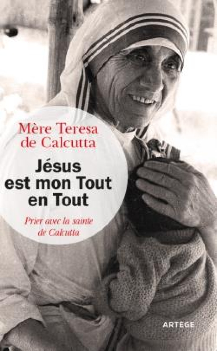 JESUS EST MON TOUT EN TOUT - PRIER AVEC LA SAINTE DE CALCUTTA - MERE TERESA DE CALCU - Artège