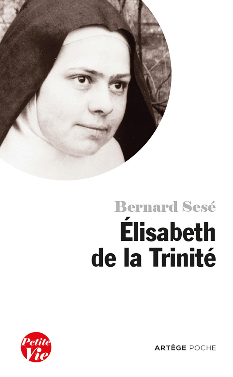 Petite vie d'Elisabeth de la Trinité - BERNARD SESE - ARTEGE