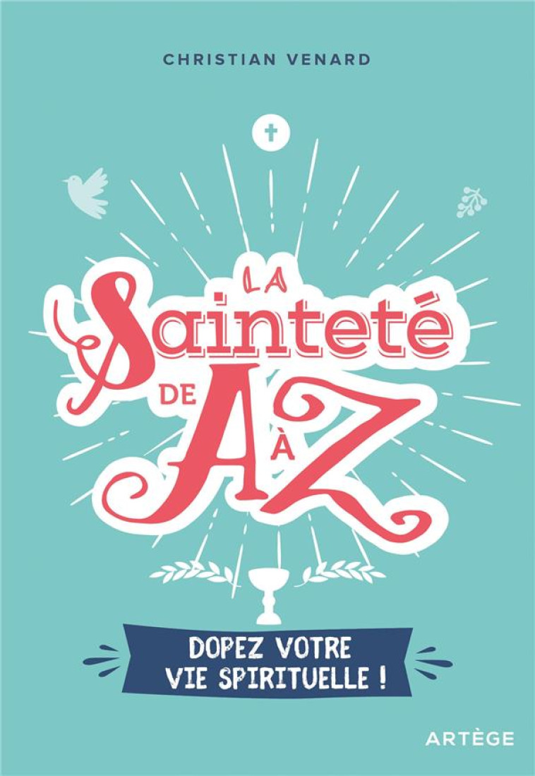 LA SAINTETE DE A A Z - DOPEZ VOTRE VIE SPIR ITUELLE ! - VENARD C - ARTEGE