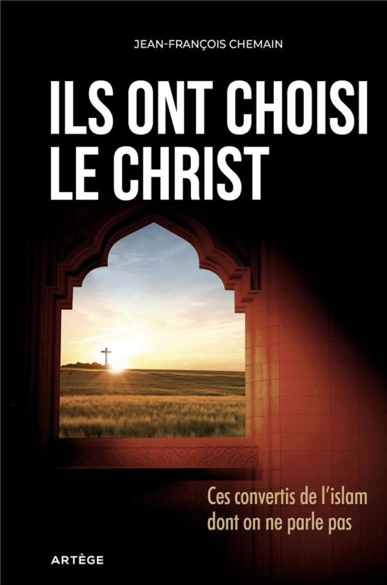 ILS ONT CHOISI LE CHRIST - CES CONVERTIS DE L-ISLAM DONT ON NE PARLE PAS - CHEMAIN J-F. - ARTEGE