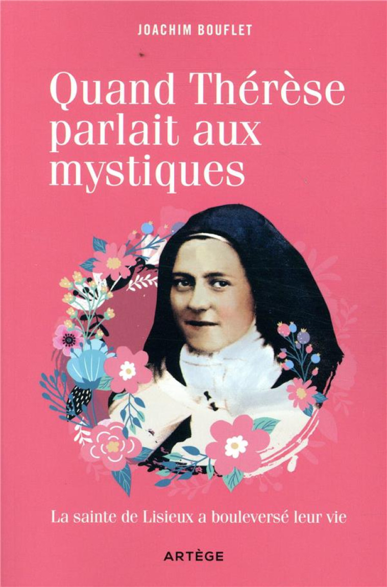 QUAND THERESE PARLAIT AUX MYSTIQUES - LA SA INTE DE LISIEUX A BOULEVERSE LEUR VIE - BOUFLET J - ARTEGE