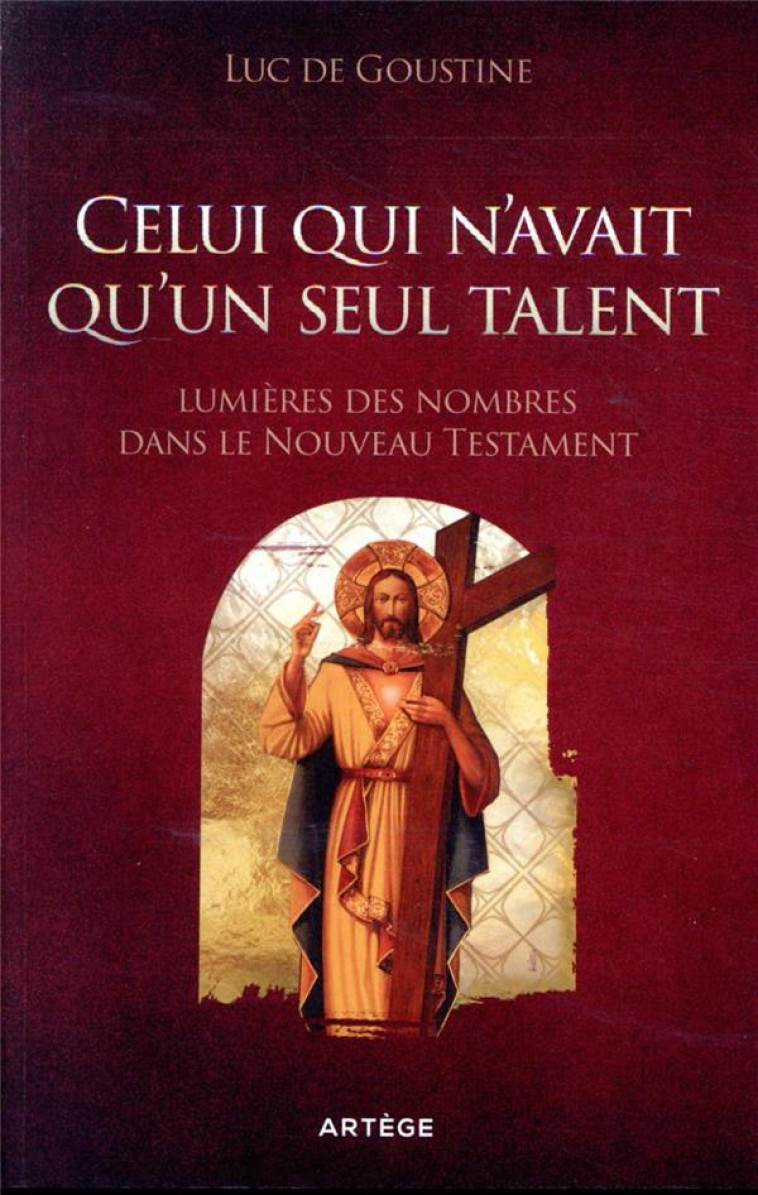 CELUI QUI N-AVAIT QU-UN SEUL TALENT - LUMIE RES DES NOMBRES DANS LE NOUVEAU TESTAMENT - DE GOUSTINE/BAUDOZ - ARTEGE