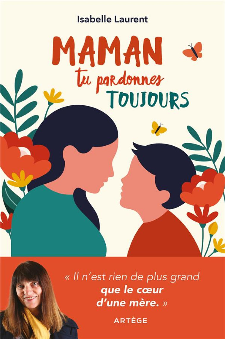 MAMAN TU PARDONNES TOUJOURS - IL N-EST RIEN DE PLUS GRAND QUE LE COEUR D-UNE MERE - LAURENT I - ARTEGE