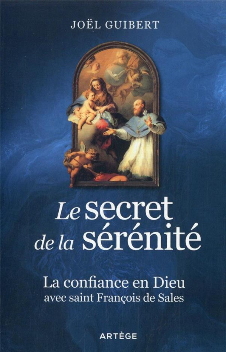 LE SECRET DE LA SERENITE - LA CONFIANCE EN DIEU AVEC SAINT FRANCOIS DE SALES - GUIBERT JOEL - ARTEGE