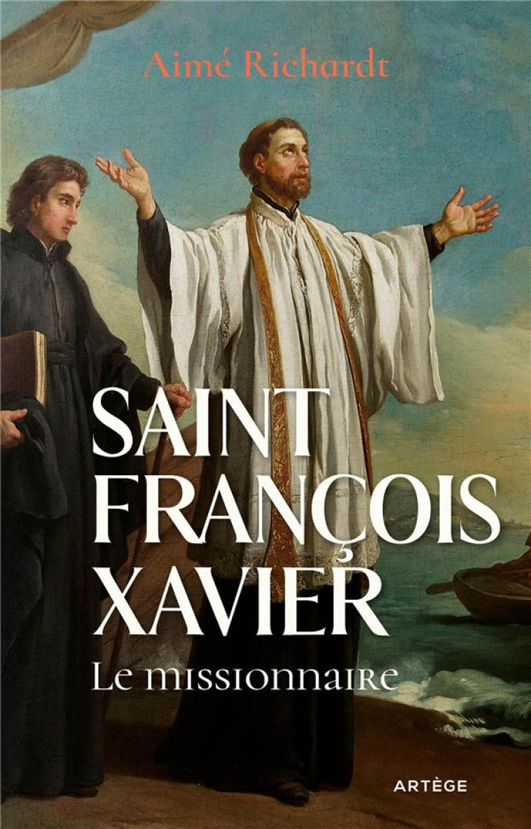 SAINT FRANCOIS XAVIER LE MISSIONNAIRE - RICHARDT A - ARTEGE