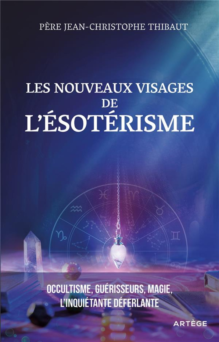 LES NOUVEAUX VISAGES DE L-ESOTERISME - OCCULTISME, GUERISSEURS, MAGIE : L-INQUIETANTE DEFERLANTE - THIBAUT J-C. - ARTEGE